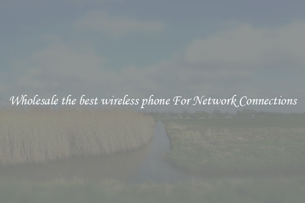 Wholesale the best wireless phone For Network Connections
