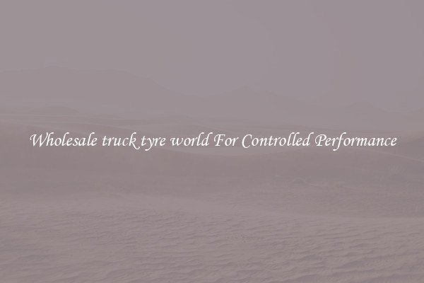 Wholesale truck tyre world For Controlled Performance