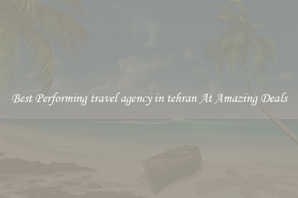 Best Performing travel agency in tehran At Amazing Deals