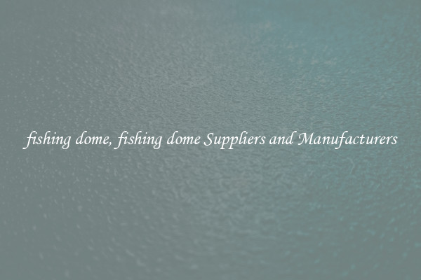 fishing dome, fishing dome Suppliers and Manufacturers