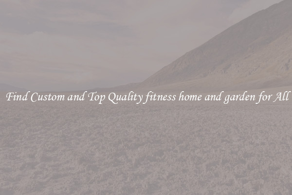 Find Custom and Top Quality fitness home and garden for All