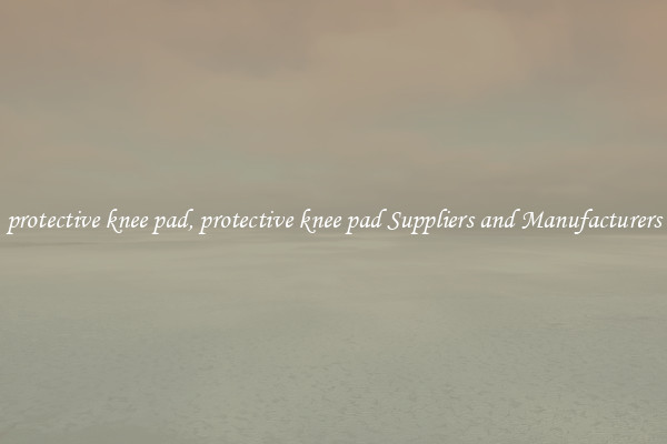 protective knee pad, protective knee pad Suppliers and Manufacturers