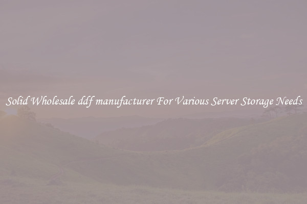Solid Wholesale ddf manufacturer For Various Server Storage Needs