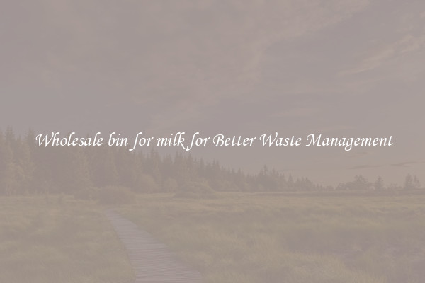 Wholesale bin for milk for Better Waste Management