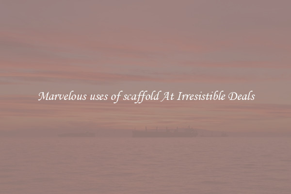 Marvelous uses of scaffold At Irresistible Deals
