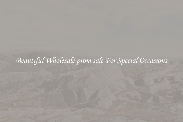 Beautiful Wholesale prom sale For Special Occasions