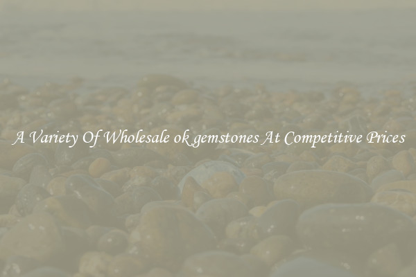 A Variety Of Wholesale ok gemstones At Competitive Prices
