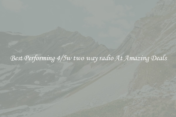 Best Performing 4/5w two way radio At Amazing Deals