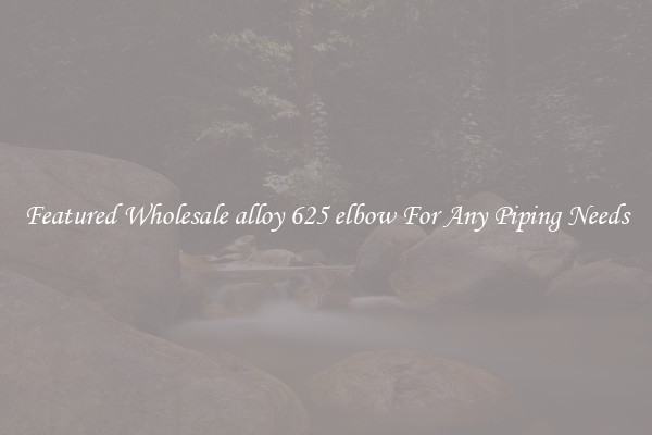 Featured Wholesale alloy 625 elbow For Any Piping Needs