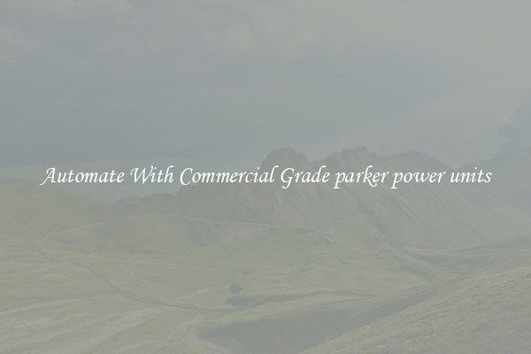 Automate With Commercial Grade parker power units