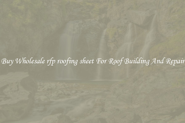 Buy Wholesale rfp roofing sheet For Roof Building And Repair