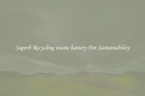 Superb Recycling waste battery For Sustainability