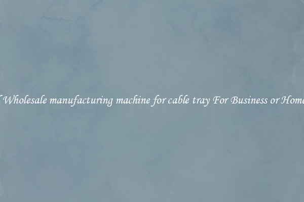 Find Wholesale manufacturing machine for cable tray For Business or Home Use
