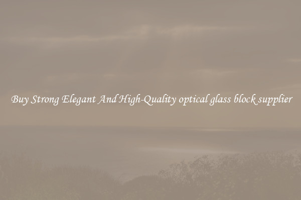 Buy Strong Elegant And High-Quality optical glass block supplier