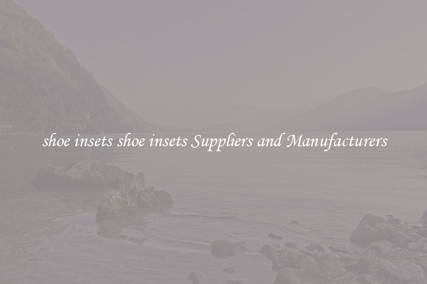 shoe insets shoe insets Suppliers and Manufacturers