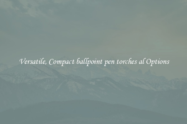 Versatile, Compact ballpoint pen torches al Options