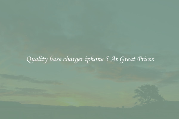 Quality base charger iphone 5 At Great Prices
