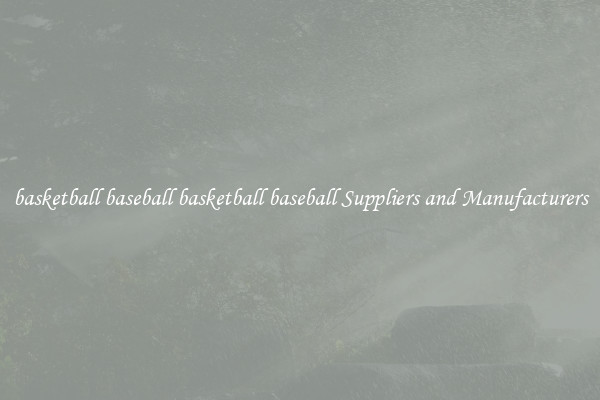 basketball baseball basketball baseball Suppliers and Manufacturers