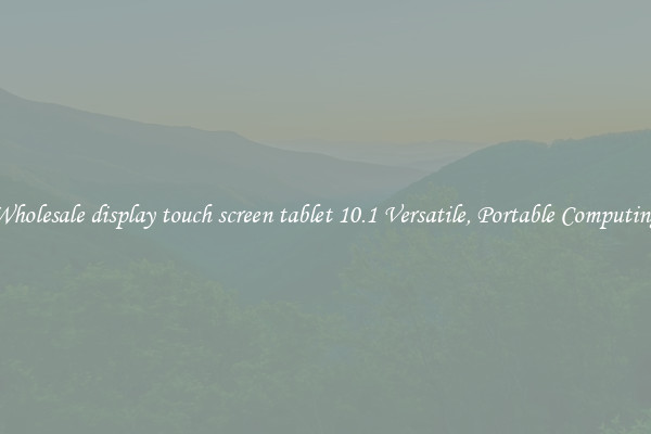 Wholesale display touch screen tablet 10.1 Versatile, Portable Computing