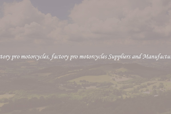 factory pro motorcycles, factory pro motorcycles Suppliers and Manufacturers