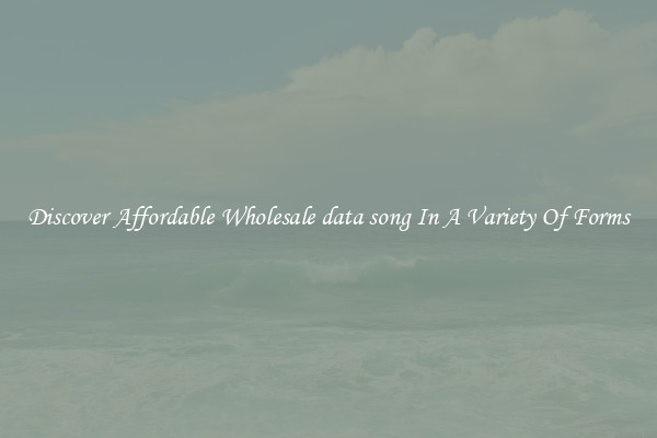 Discover Affordable Wholesale data song In A Variety Of Forms
