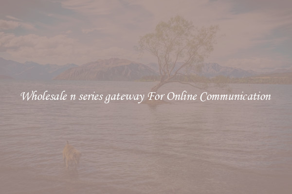 Wholesale n series gateway For Online Communication 