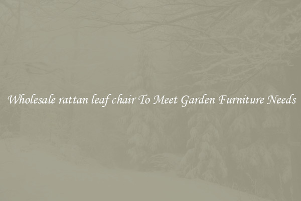 Wholesale rattan leaf chair To Meet Garden Furniture Needs
