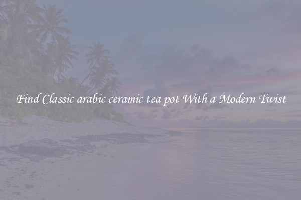 Find Classic arabic ceramic tea pot With a Modern Twist