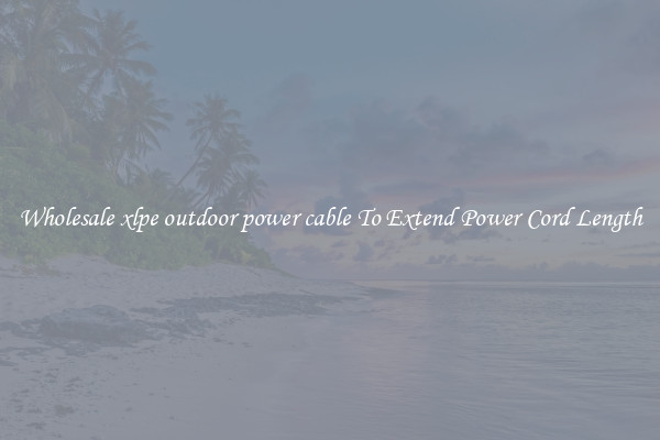 Wholesale xlpe outdoor power cable To Extend Power Cord Length