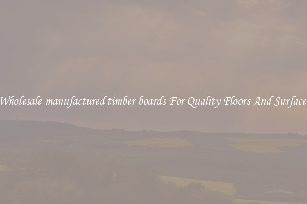 Wholesale manufactured timber boards For Quality Floors And Surfaces