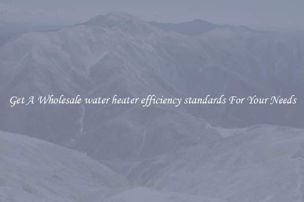 Get A Wholesale water heater efficiency standards For Your Needs