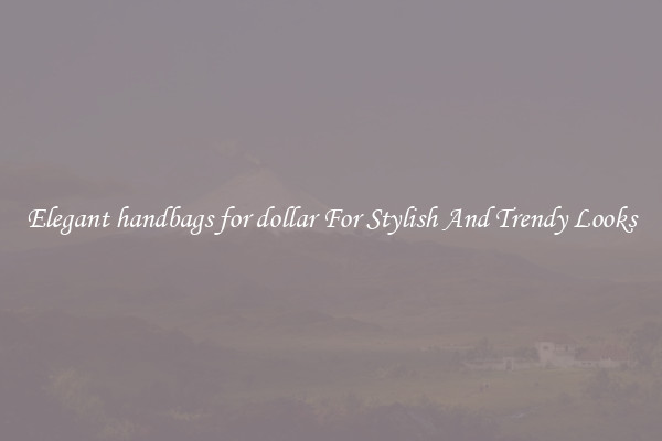 Elegant handbags for dollar For Stylish And Trendy Looks