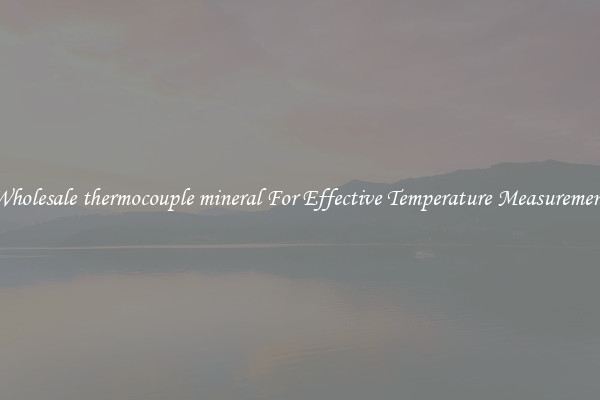 Wholesale thermocouple mineral For Effective Temperature Measurement